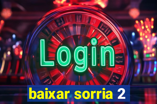 baixar sorria 2